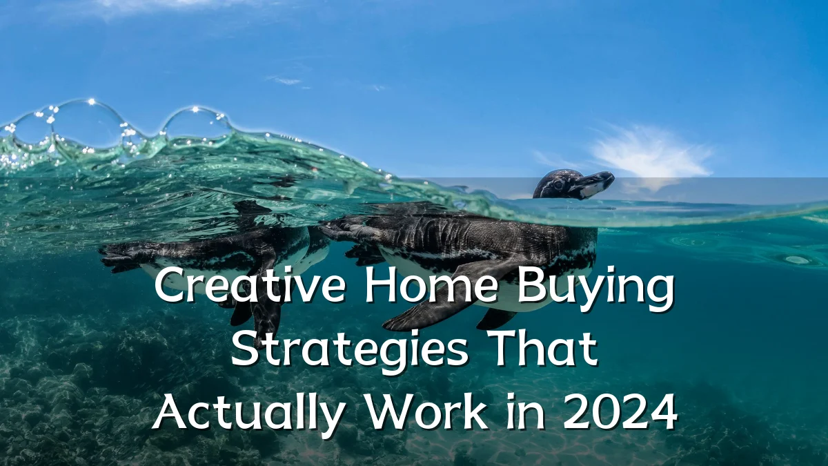 Creative Home Buying Strategies That Actually Work in 2024