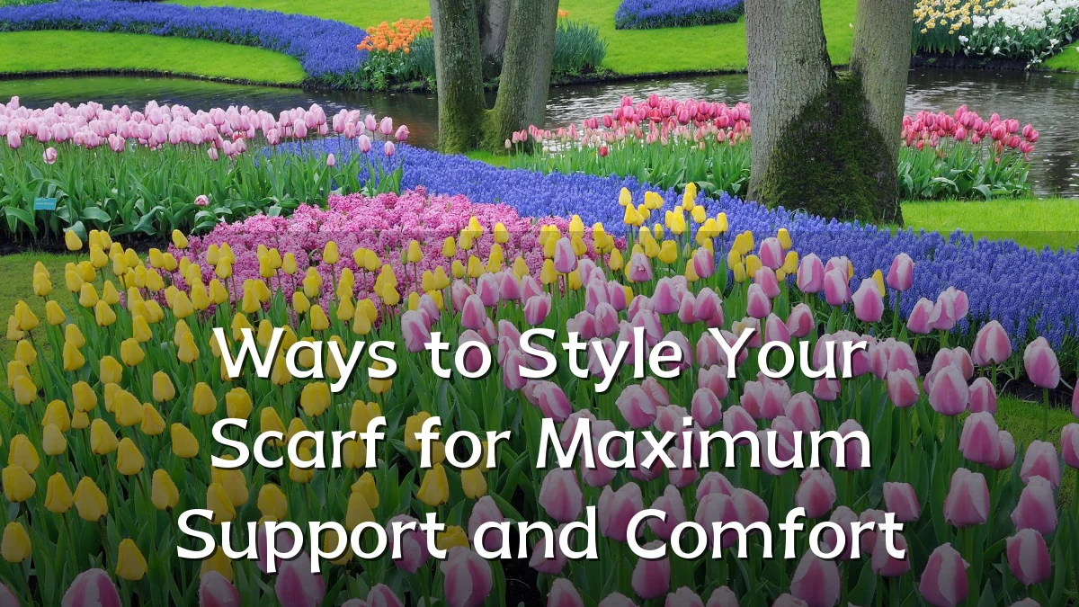 Ways to Style Your Scarf for Maximum Support and Comfort