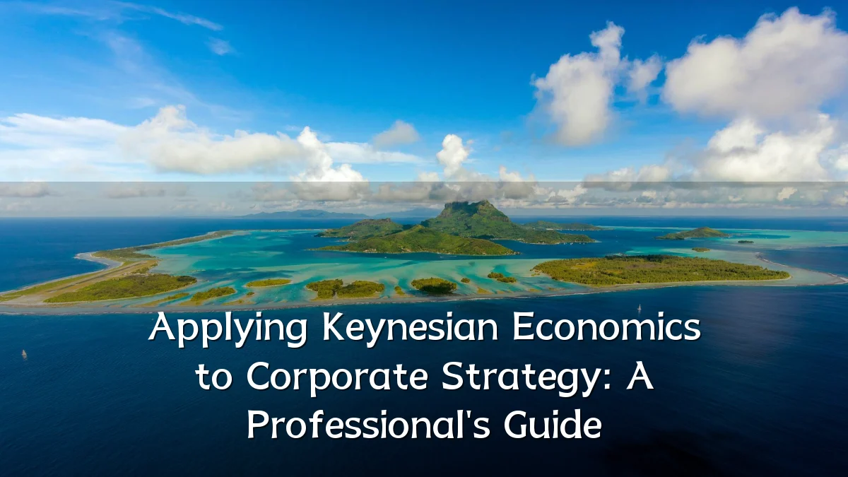 Applying Keynesian Economics to Corporate Strategy: A Professional's Guide