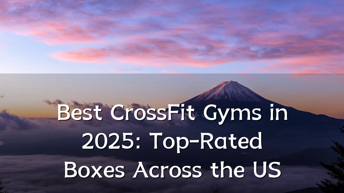 Best CrossFit Gyms in 2025: Top-Rated Boxes Across the US