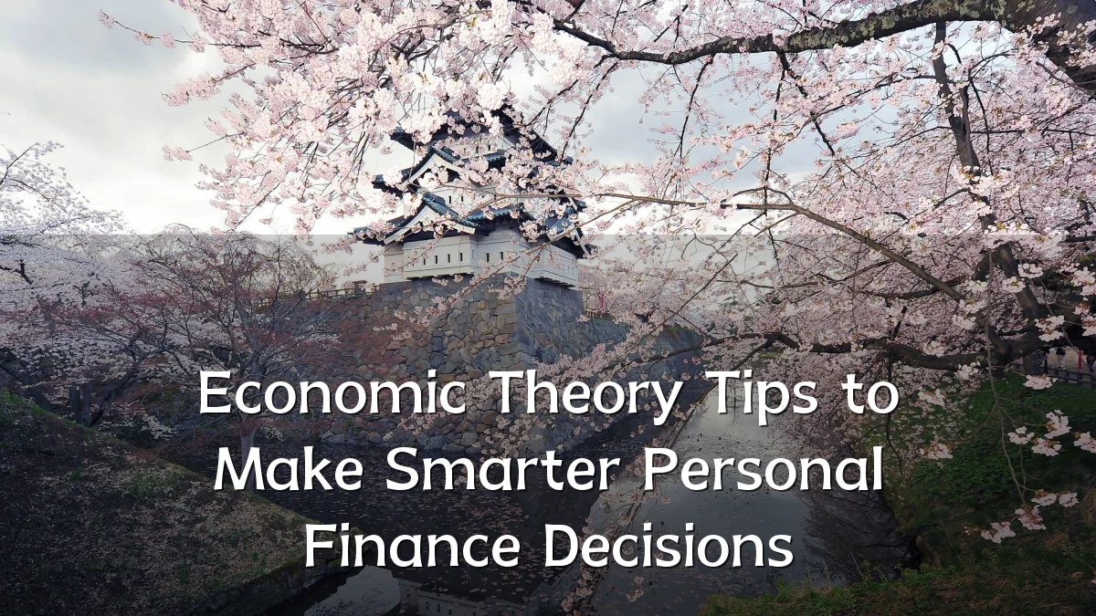 Economic Theory Tips to Make Smarter Personal Finance Decisions