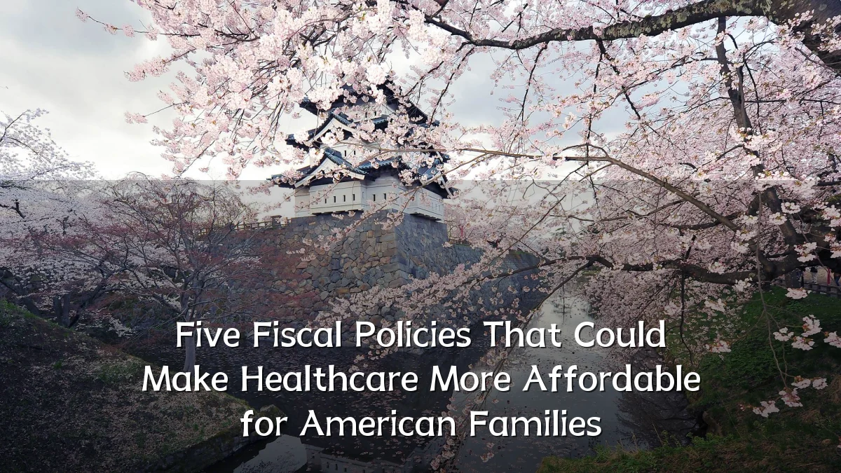 Five Fiscal Policies That Could Make Healthcare More Affordable for American Families