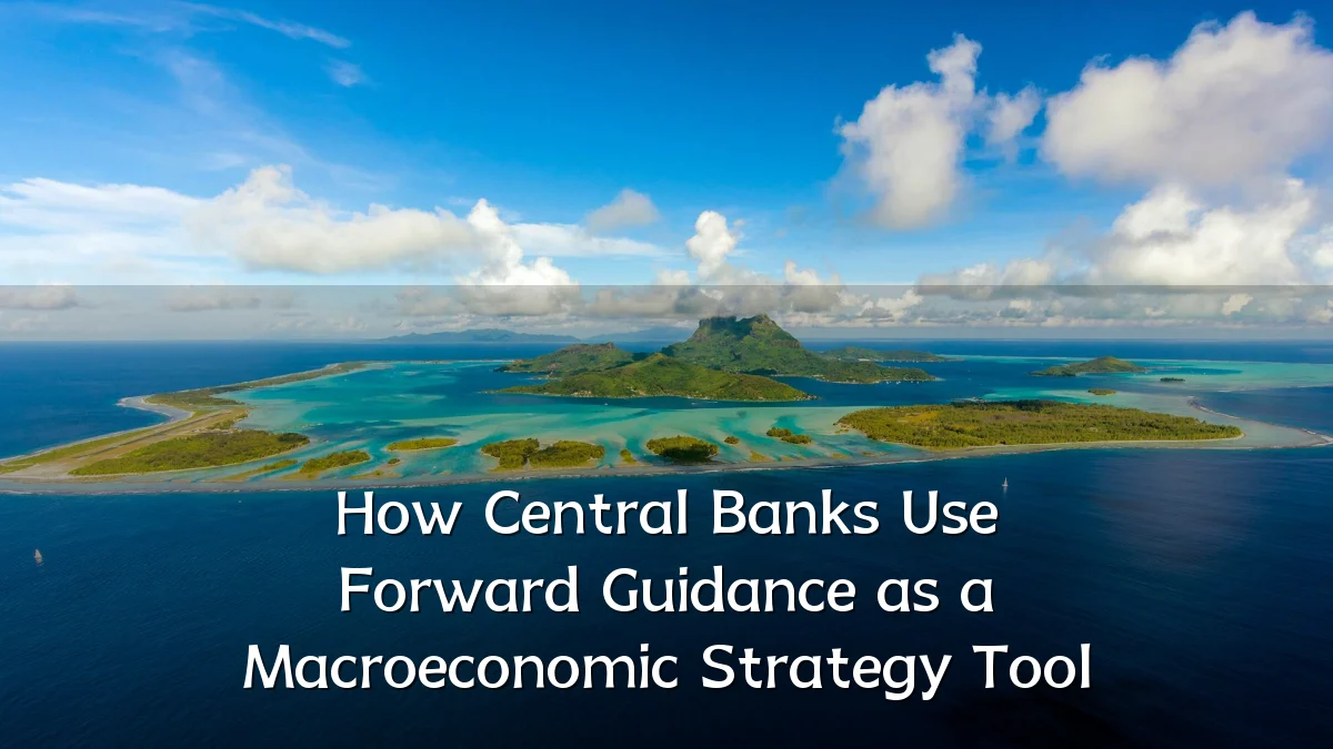 How Central Banks Use Forward Guidance as a Macroeconomic Strategy Tool