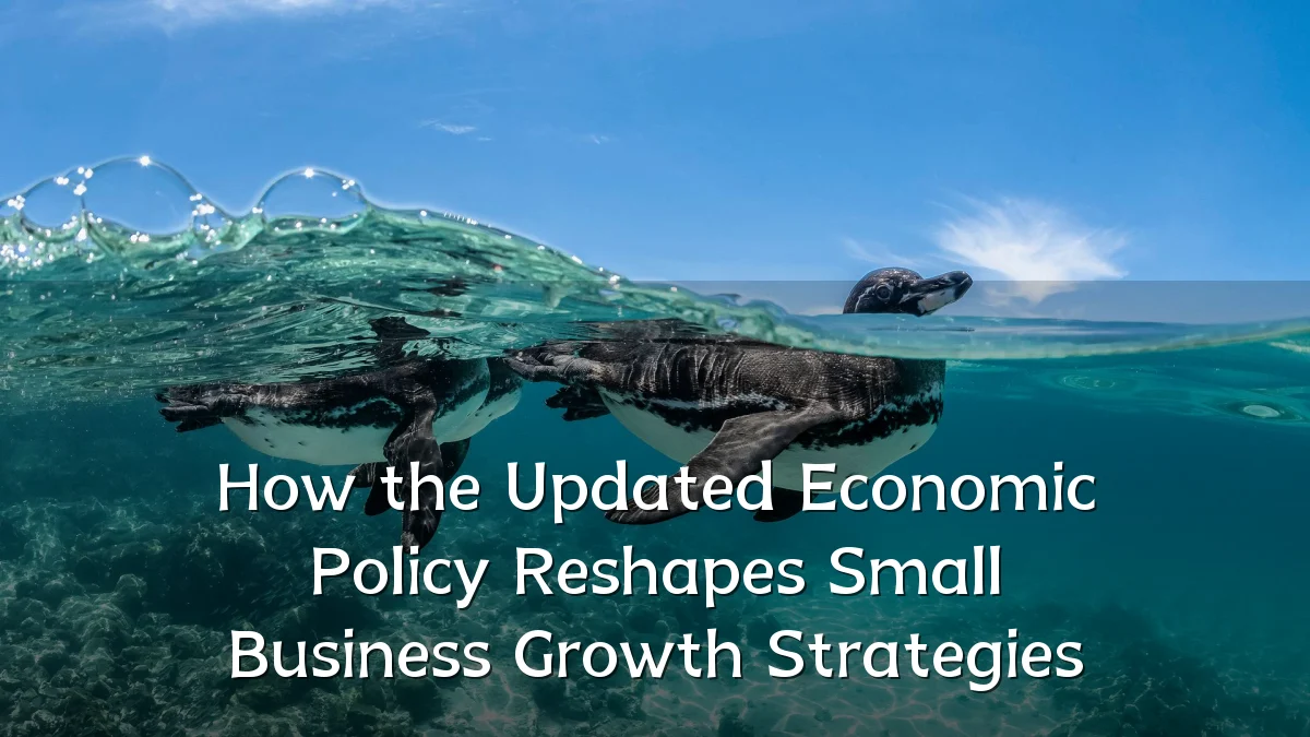 How the Updated Economic Policy Reshapes Small Business Growth Strategies