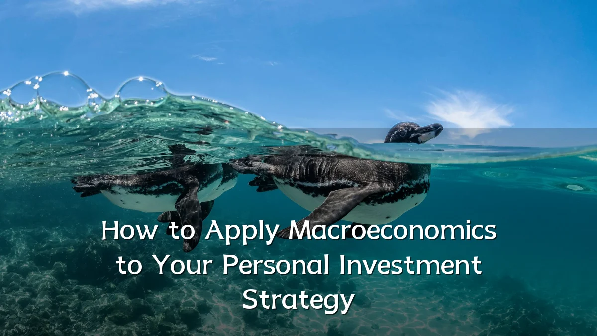 How to Apply Macroeconomics to Your Personal Investment Strategy