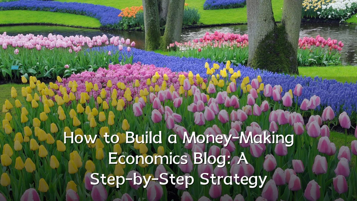 How to Build a Money-Making Economics Blog: A Step-by-Step Strategy