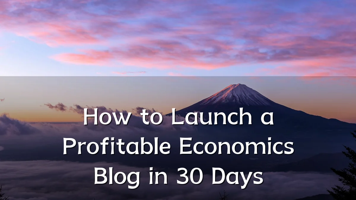 How to Launch a Profitable Economics Blog in 30 Days