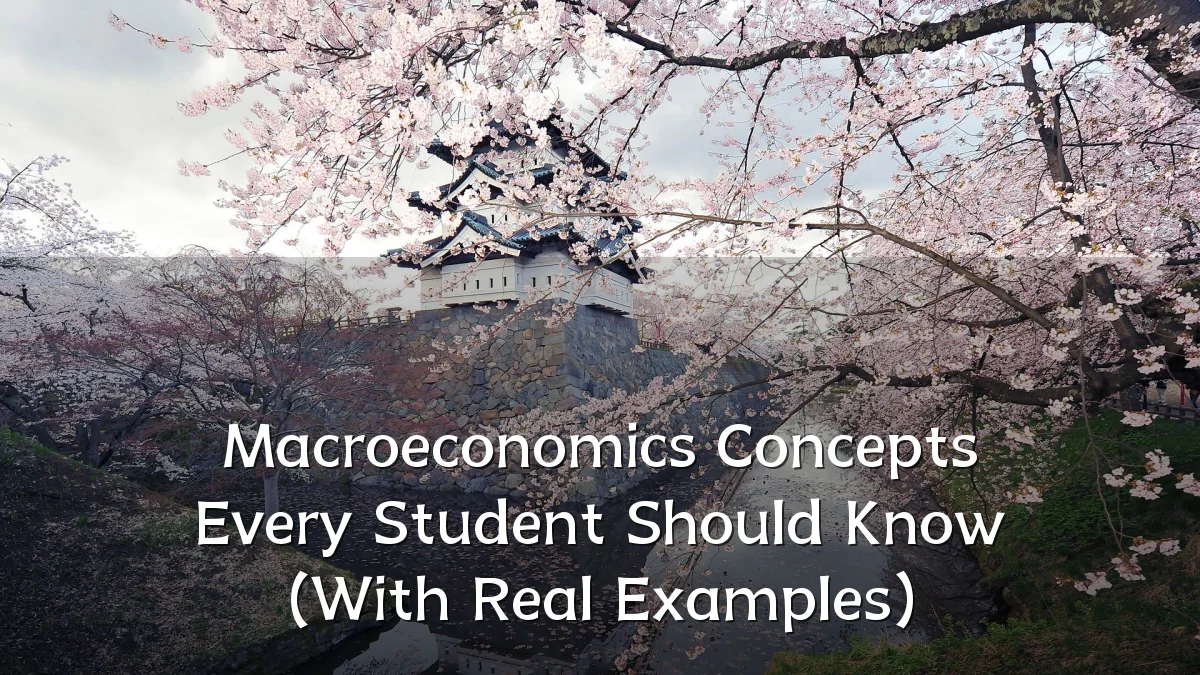 Macroeconomics Concepts Every Student Should Know (With Real Examples)