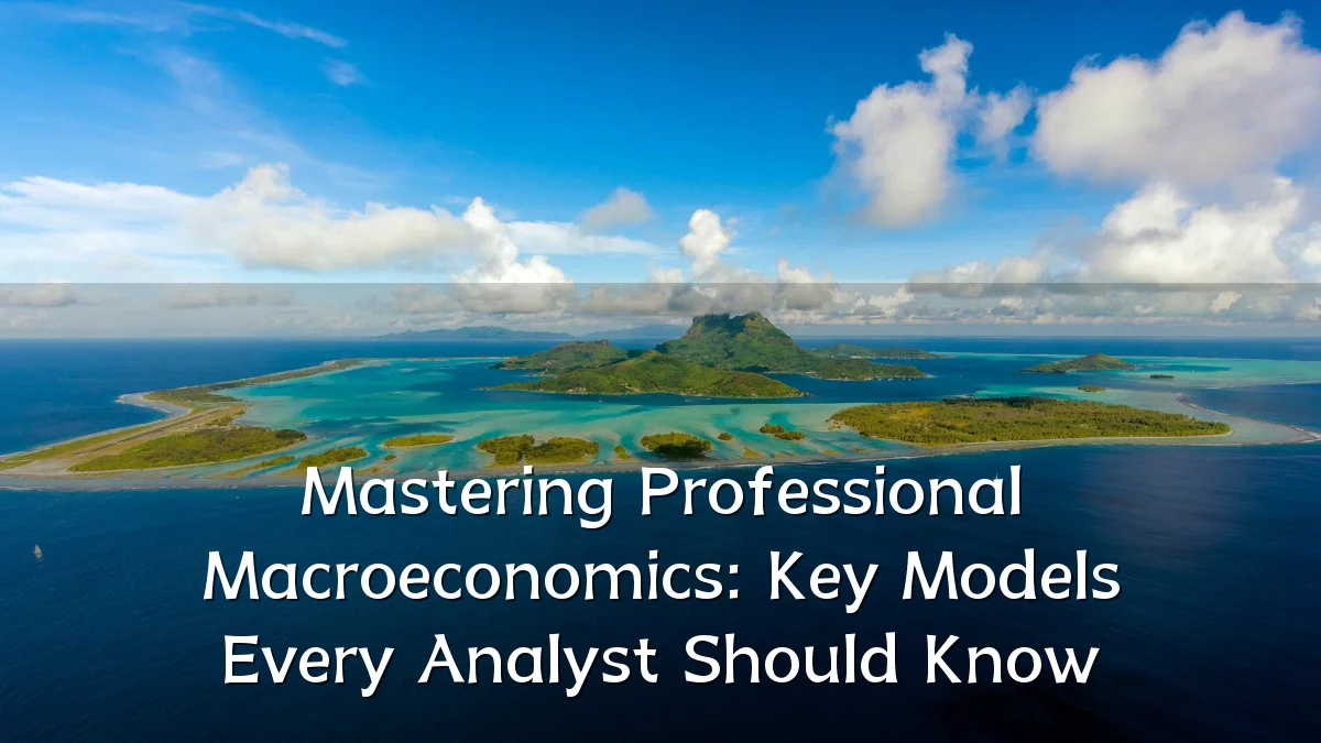 Mastering Professional Macroeconomics: Key Models Every Analyst Should Know