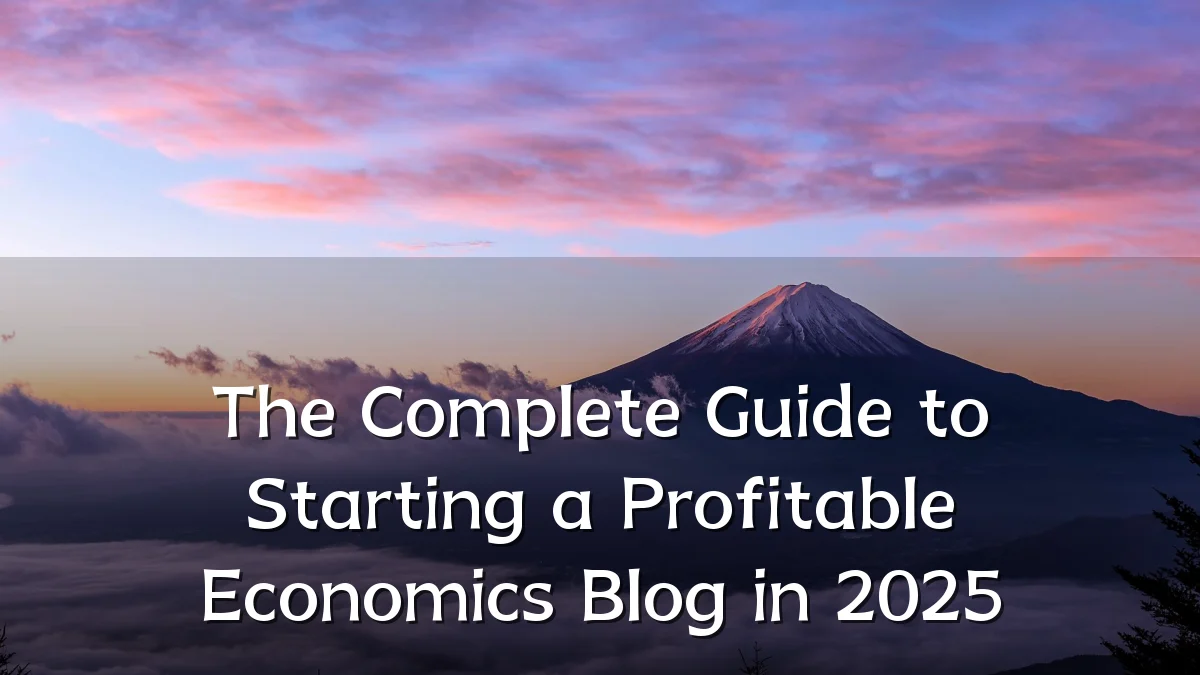 The Complete Guide to Starting a Profitable Economics Blog in 2025
