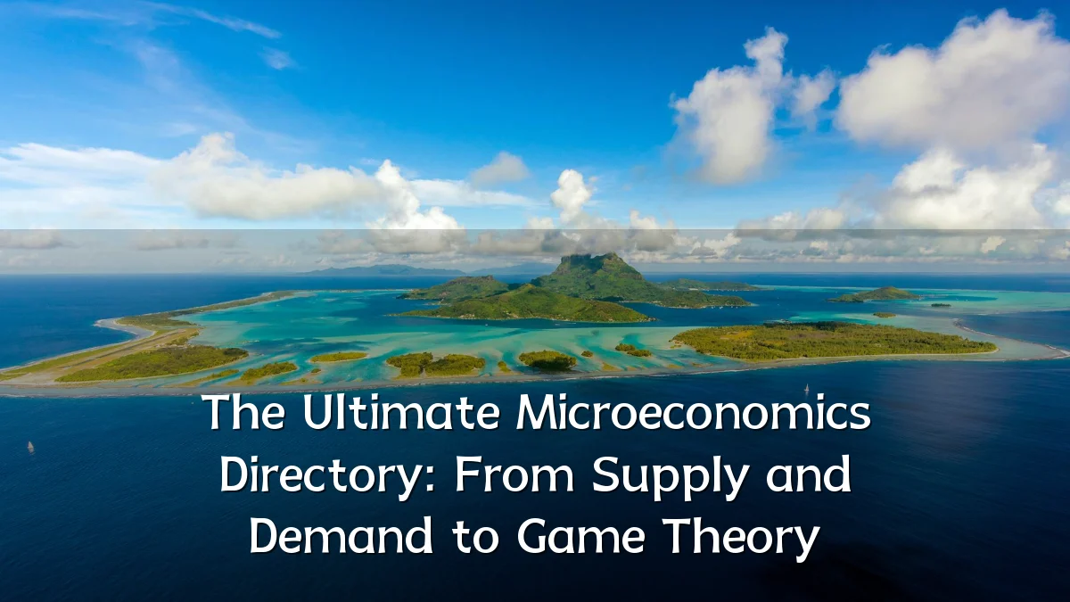 The Ultimate Microeconomics Directory: From Supply and Demand to Game Theory