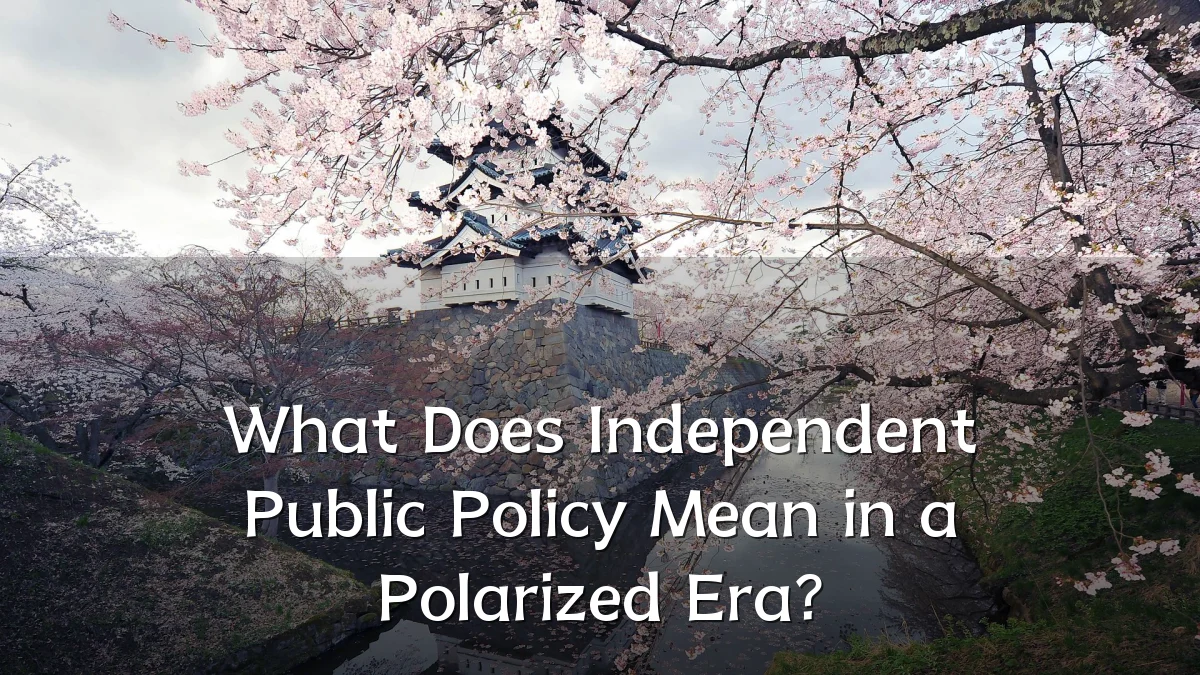 What Does Independent Public Policy Mean in a Polarized Era?