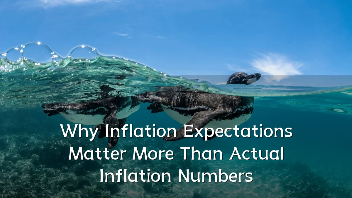 Why Inflation Expectations Matter More Than Actual Inflation Numbers