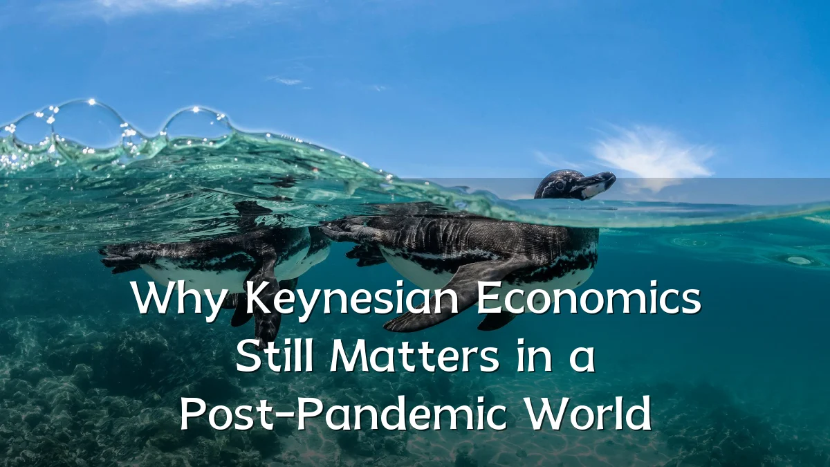 Why Keynesian Economics Still Matters in a Post-Pandemic World