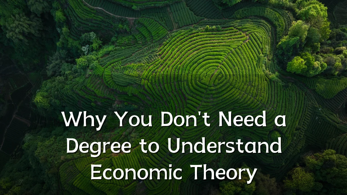 Why You Don't Need a Degree to Understand Economic Theory