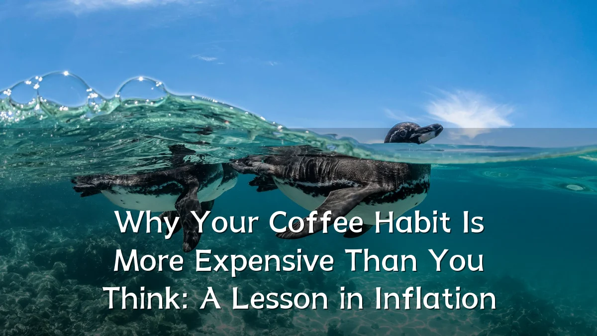 Why Your Coffee Habit Is More Expensive Than You Think: A Lesson in Inflation