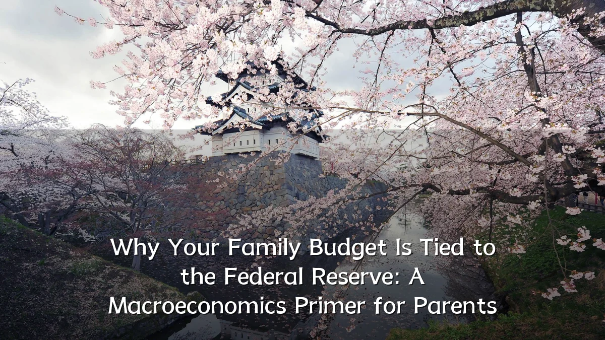 Why Your Family Budget Is Tied to the Federal Reserve: A Macroeconomics Primer for Parents