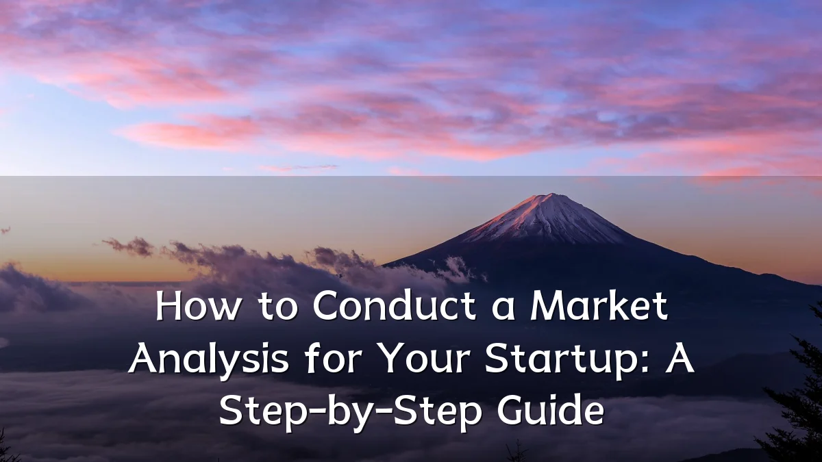 How to Conduct a Market Analysis for Your Startup: A Step-by-Step Guide