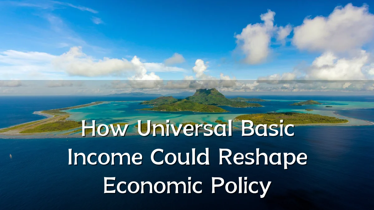 How Universal Basic Income Could Reshape Economic Policy