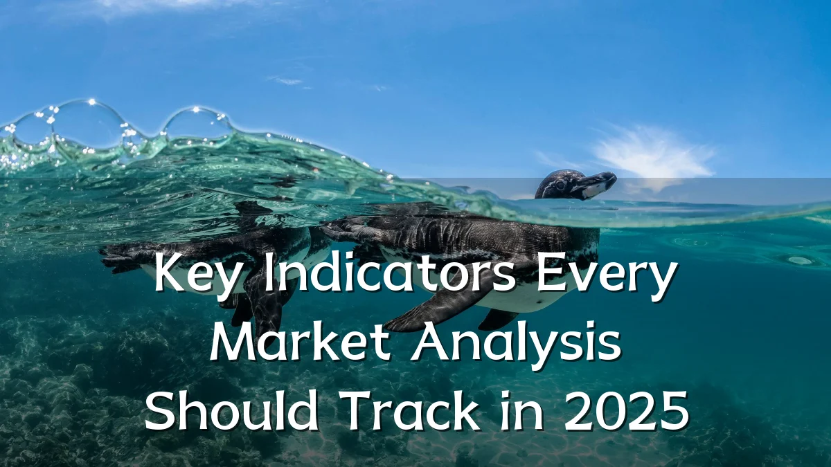 Key Indicators Every Market Analysis Should Track in 2025