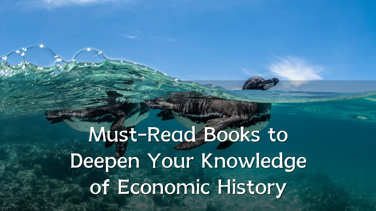 Must-Read Books to Deepen Your Knowledge of Economic History