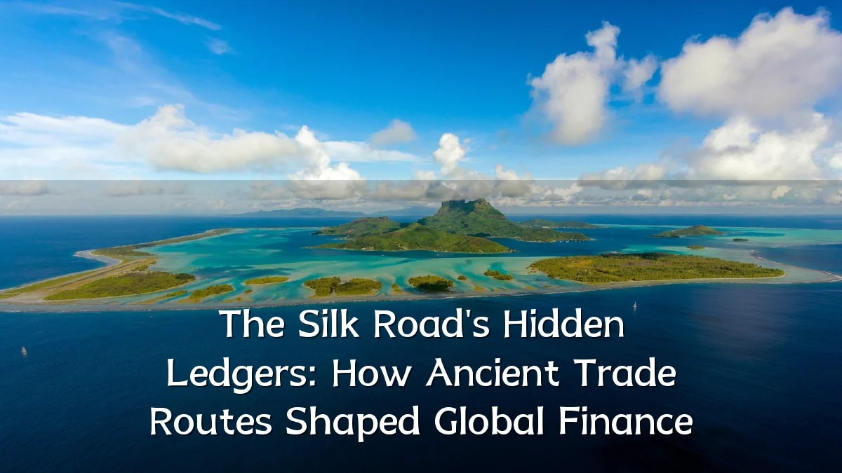 The Silk Road's Hidden Ledgers: How Ancient Trade Routes Shaped Global Finance