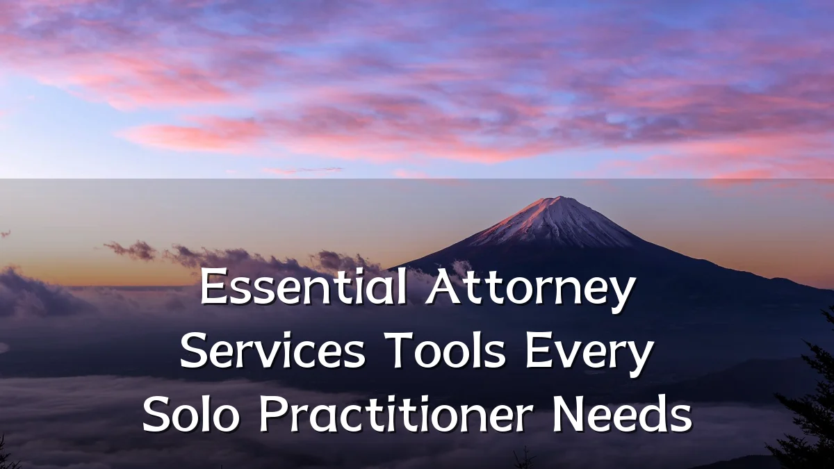 Essential Attorney Services Tools Every Solo Practitioner Needs