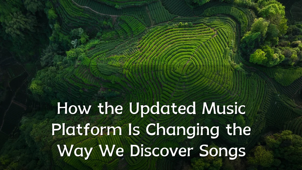 How the Updated Music Platform Is Changing the Way We Discover Songs