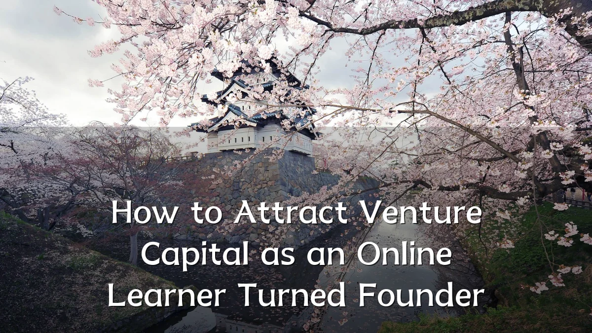 How to Attract Venture Capital as an Online Learner Turned Founder